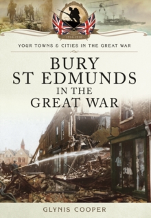Bury St Edmunds in the Great War, Paperback / softback Book Bury St Edmunds in the Great War, Paperback / softback Book