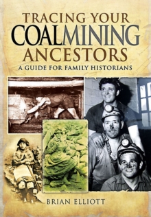 Tracing Your Coalmining Ancestors : A Guide for Family Historians