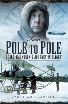 From Pole to Pole : Roald Amundsen's Journey in Flight