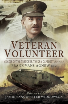 Veteran Volunteer : Memoir of the Trenches, Tanks & Captivity, 1914-1919