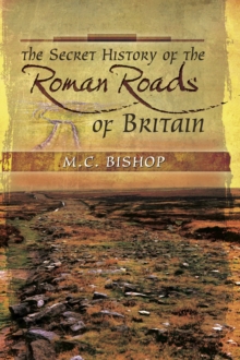 The Secret History of the Roman Roads of Britain : And Their Impact on Military History