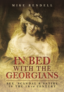 In Bed with the Georgians : Sex, Scandal and Satire in the 18th Century, Paperback Book In Bed with the Georgians : Sex, Scandal and Satire in the 18th Century, Paperback Book