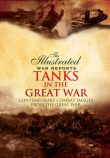 Tanks in the Great War : Contemporary Combat Images from the Great War, Paperback / softback Book Tanks in the Great War : Contemporary Combat Images from the Great War, Paperback / softback Book