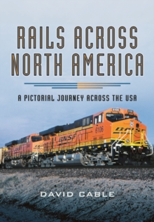 Rails Across North America : A Pictorial Journey Across the USA, Hardback Book Rails Across North America : A Pictorial Journey Across the USA, Hardback Book