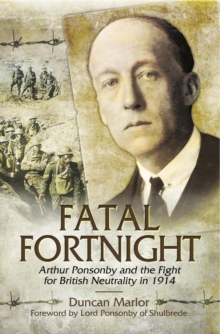 Fatal Fortnight : Arthur Ponsonby and the Fight for British Neutrality 1914