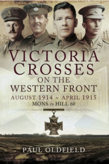 Victoria Crosses on the Western Front: August 1914-April 1915 : Mons to Hill 60