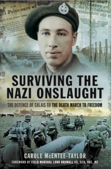 Surviving the Nazi Onslaught : The Defence of Calais to the Death March for Freedom