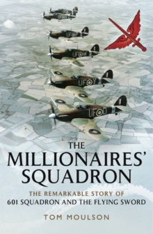 The Millionaires' Squadron : The Remarkable Story of 601 Squadron and the Flying Sword