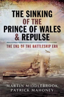 The Sinking of the Prince of Wales & Repulse : The End of the Battleship Era