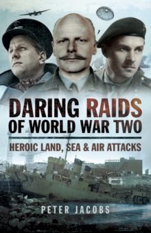 Daring Raids of World War Two : Heroic Land, Sea & Air Attacks