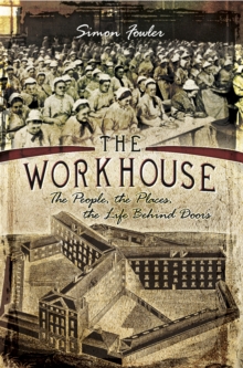 The Workhouse : The People, the Places, the Life Behind Doors