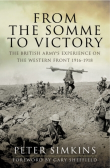 From the Somme to Victory : The British Army's Experience on the Western Front 1916-1918