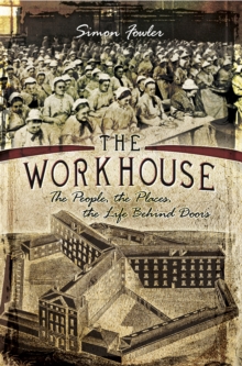 The Workhouse : The People, The Places, The Life Behind Doors