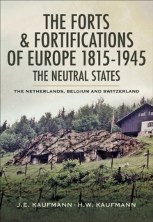 The Forts & Fortifications of Europe 1815- 1945: The Neutral States : The Netherlands, Belgium and Switzerland