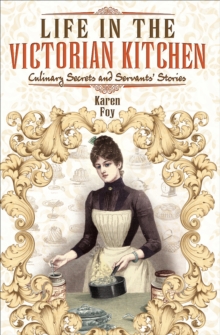 Life in the Victorian Kitchen : Culinary Secrets and Servants' Stories