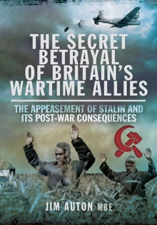 The Secret Betrayal of Britain's Wartime Allies : The Appeasement of Stalin and Its Post-War Consequences