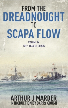 From the Dreadnought to Scapa Flow : Volume IV: 1917, Year of Crisis