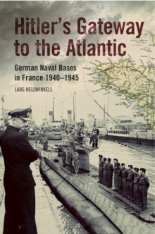 Hitler's Gateway to the Atlantic : German Naval Bases in France, 1940-1945