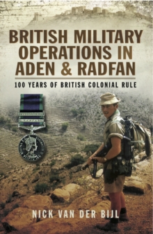 British Military Operations in Aden and Radfan : 100 Years of British Colonial Rule