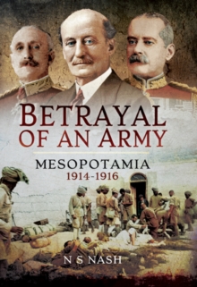 Betrayal of an Army : Mesopotamia, 1914-1916