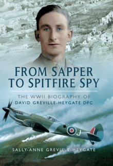 From Sapper to Spitfire Spy : The WWII Biography of David Greville-Heygate DFC