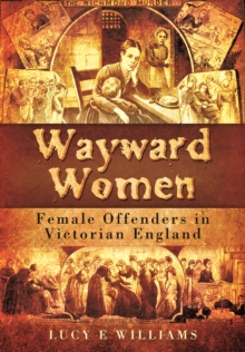 Wayward Women: Female Offending in Victorian England, Paperback / softback Book Wayward Women: Female Offending in Victorian England, Paperback / softback Book