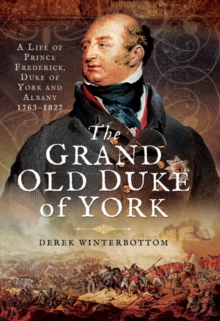 The Grand Old Duke of York : A Life of Prince Frederick, Duke of York and Albany 1763-1827