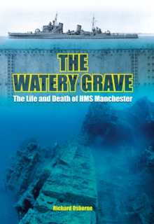 The Watery Grave : The Life and Death of HMS Manchester