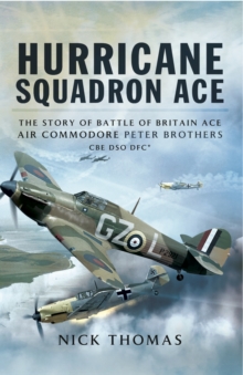 Hurricane Squadron Ace : The Story of Battle of Britain Ace, Air Commodore Peter Brothers, CBE, DSO, DFC and Bar