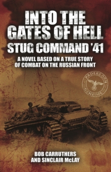 Into the Gates of Hell: Stug Command '41 : A Novel Based on a True Story of Combat on the Russian Front