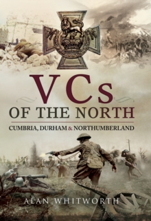 VCs of the North : Cumbria, Durham & Northumberland