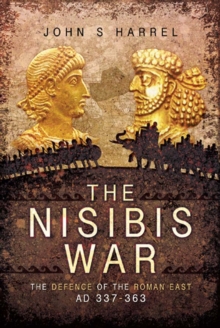 The Nisibis War : The Defence of the Roman East AD 337-363