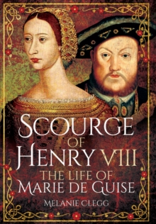 Scourge of Henry VIII : The Life of Marie de Guise, Hardback Book Scourge of Henry VIII : The Life of Marie de Guise, Hardback Book