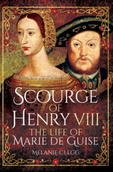 Scourge of Henry VIII : The Life of Marie de Guise