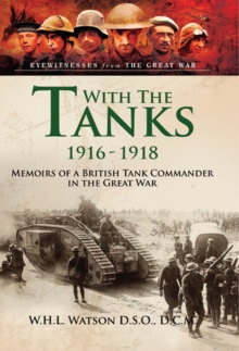 With the Tanks, 1916-1918 : Memoirs of a British Tank Commander in the Great War