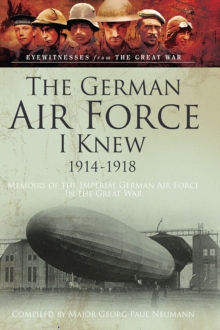 The German Air Force I Knew 1914-1918 : Memoirs of the Imperial German Air Force in the Great War