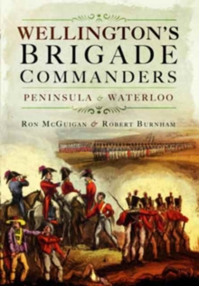 Wellington's Brigade Commanders : Peninsula and Waterloo, Hardback Book Wellington's Brigade Commanders : Peninsula and Waterloo, Hardback Book
