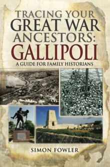 Tracing Your Great War Ancestors: Gallipoli : A Guide for Family Historians