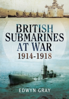 British Submarines at War 1914 - 1918, Paperback / softback Book British Submarines at War 1914 - 1918, Paperback / softback Book