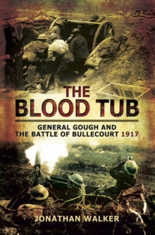 The Blood Tub : General Gough and the Battle of Bullecourt 1917