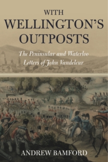 With Wellington's Outposts : The Peninsular and Waterloo Letters of John Vandeleur