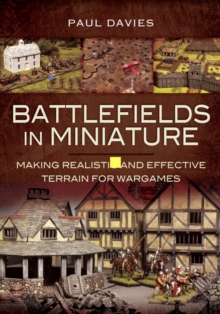 Battlefields in Miniature : Making Realistic and Effective Terrain for Wargames