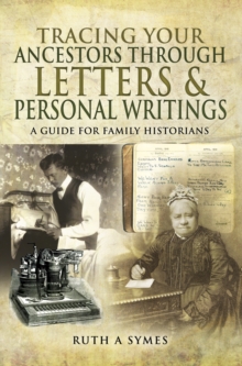 Tracing Your Ancestors Through Letters & Personal Writings : A Guide for Family Historians