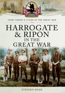 Harrogate and Ripon in the Great War, Paperback Book Harrogate and Ripon in the Great War, Paperback Book