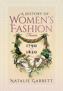 A History of Women's Fashion from 1790 to 1820, Paperback / softback Book A History of Women's Fashion from 1790 to 1820, Paperback / softback Book