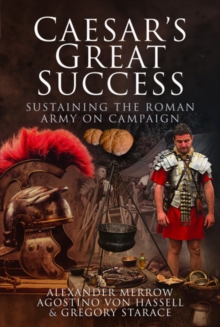 Caesar's Great Success : Sustaining the Roman Army on Campaign