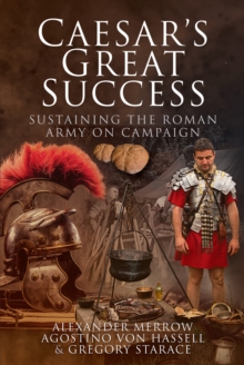 Caesar's Great Success : Sustaining the Roman Army on Campaign