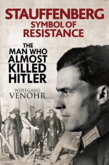 Stauffenberg, Symbol of Resistance : The Man Who Almost Killed Hitler