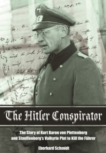 The Hitler Conspirator : The Story of Kurt Baron von Plettenberg and Stauffenberg's Valkyrie Plot to Kill the Fuhrer, Hardback Book The Hitler Conspirator : The Story of Kurt Baron von Plettenberg and Stauffenberg's Valkyrie Plot to Kill the Fuhrer, Hardback Book