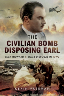 The Civilian Bomb Disposing Earl : Jack Howard & Bomb Disposal in WW2